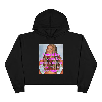 "I might be annoying but once you get to know me I am even worse" Crop Hoodie