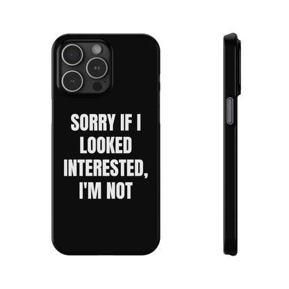 "SORRY IF I LOOKED INTERESTED, I'M NOT" Phone Case (Black)